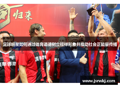 足球明星如何通过体育道德树立榜样形象并推动社会正能量传播